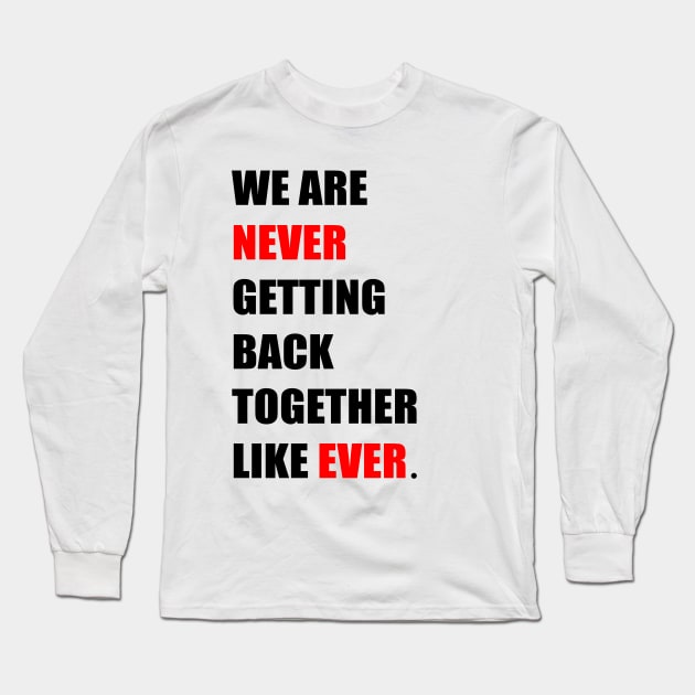 We are '' Never '' Getting Back Together Like ''Ever'' Long Sleeve T-Shirt by Abstrack.Night